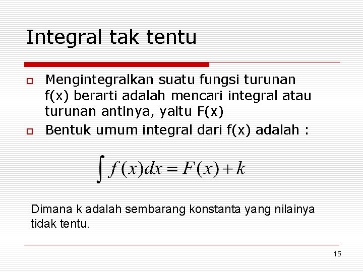 Integral tak tentu o o Mengintegralkan suatu fungsi turunan f(x) berarti adalah mencari integral