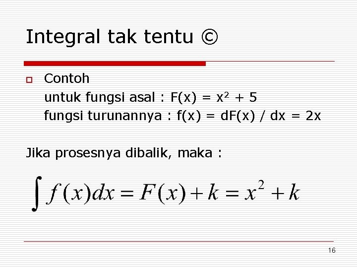 Integral tak tentu © o Contoh untuk fungsi asal : F(x) = x 2