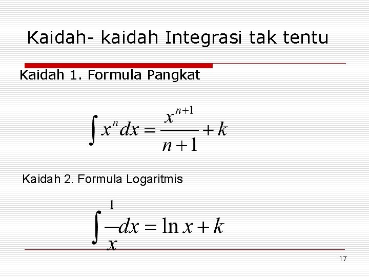 Kaidah- kaidah Integrasi tak tentu Kaidah 1. Formula Pangkat Kaidah 2. Formula Logaritmis 17