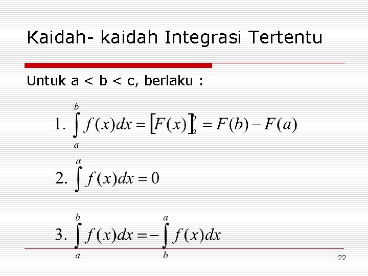 Kaidah- kaidah Integrasi Tertentu Untuk a < b < c, berlaku : 22 