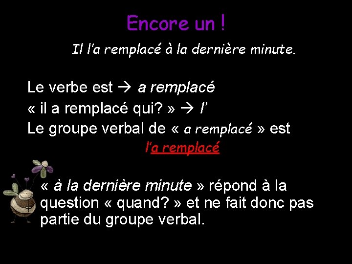 Encore un ! Il l’a remplacé à la dernière minute. Le verbe est a