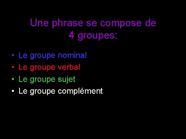 Une phrase se compose de 4 groupes: • • Le groupe nominal Le groupe