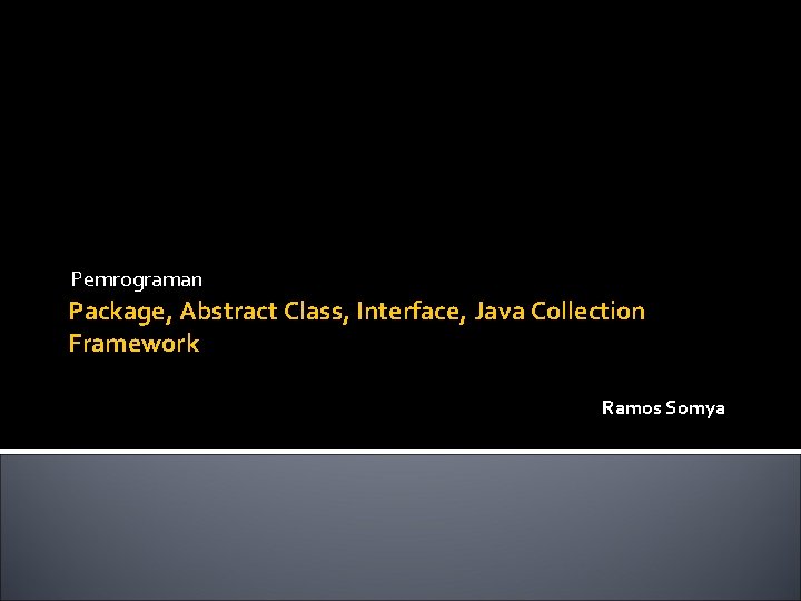 Pemrograman Package, Abstract Class, Interface, Java Collection Framework Ramos Somya 