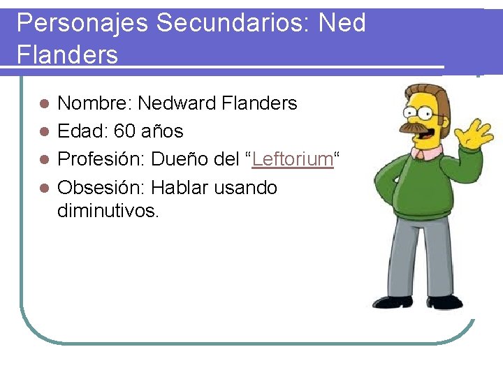 Personajes Secundarios: Ned Flanders Nombre: Nedward Flanders l Edad: 60 años l Profesión: Dueño