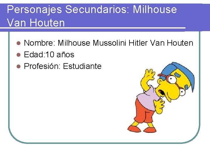 Personajes Secundarios: Milhouse Van Houten Nombre: Milhouse Mussolini Hitler Van Houten l Edad: 10