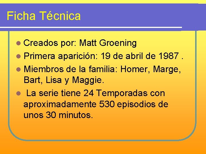 Ficha Técnica l Creados por: Matt Groening l Primera aparición: 19 de abril de