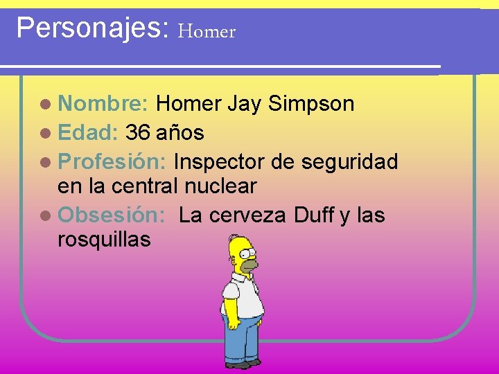 Personajes: Homer l Nombre: Homer Jay Simpson l Edad: 36 años l Profesión: Inspector