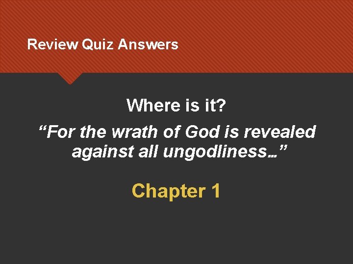 Review Quiz Answers Where is it? “For the wrath of God is revealed against