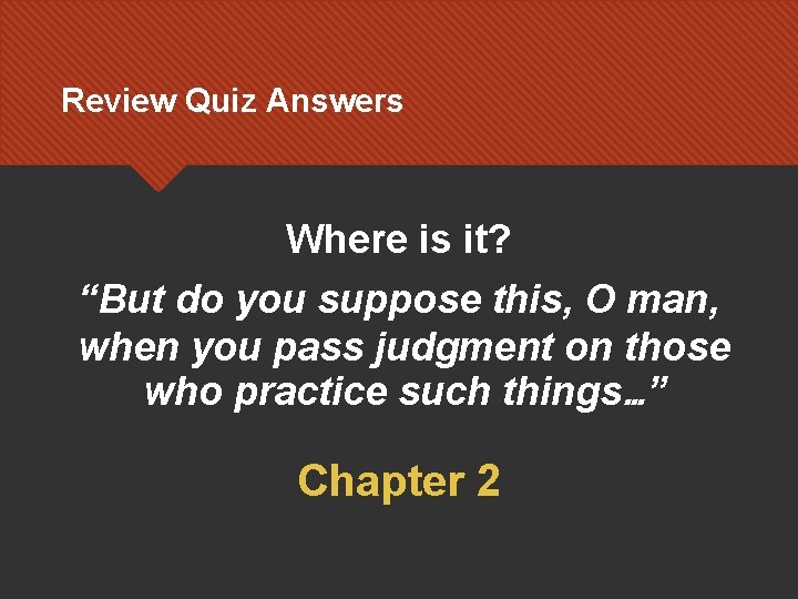 Review Quiz Answers Where is it? “But do you suppose this, O man, when