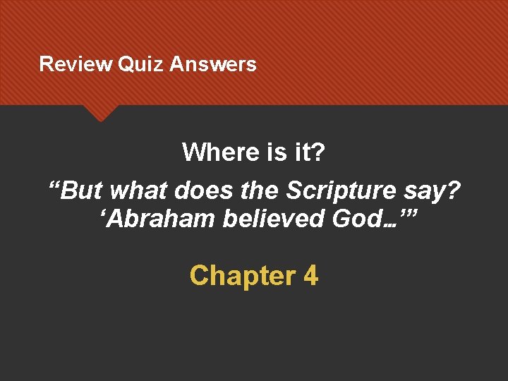 Review Quiz Answers Where is it? “But what does the Scripture say? ‘Abraham believed