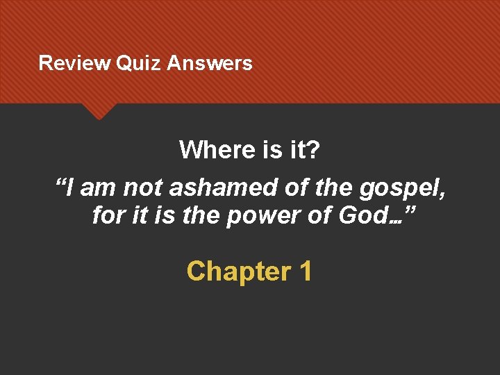 Review Quiz Answers Where is it? “I am not ashamed of the gospel, for