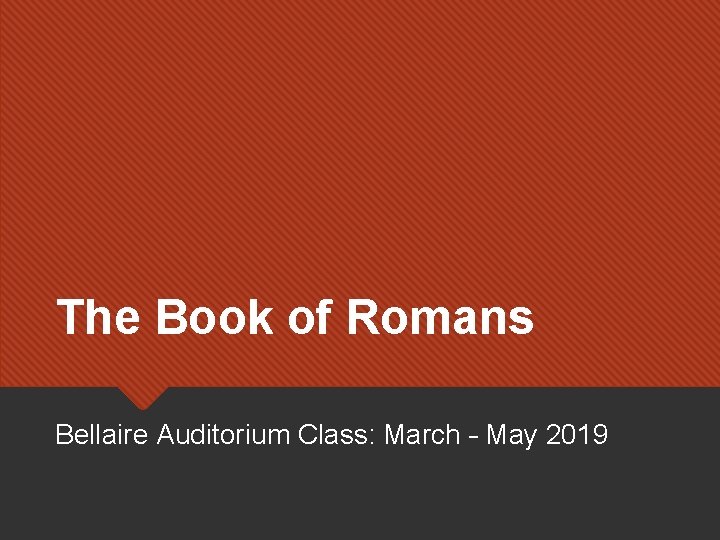 The Book of Romans Bellaire Auditorium Class: March – May 2019 