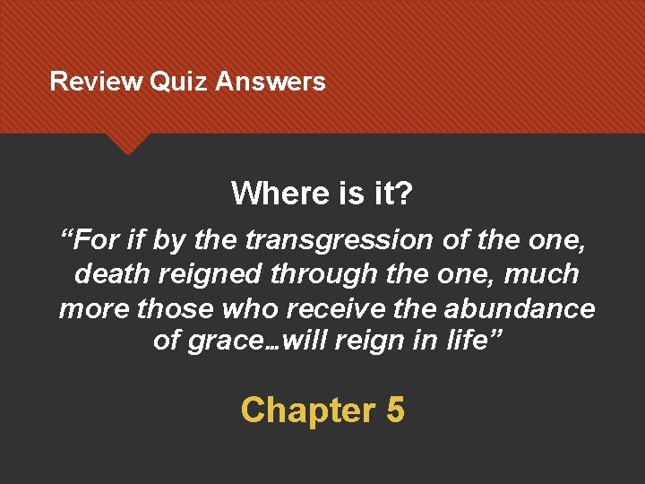 Review Quiz Answers Where is it? “For if by the transgression of the one,