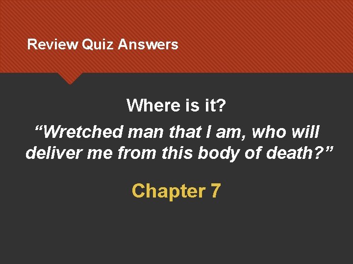 Review Quiz Answers Where is it? “Wretched man that I am, who will deliver