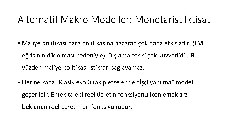 Alternatif Makro Modeller: Monetarist İktisat • Maliye politikası para politikasına nazaran çok daha etkisizdir.