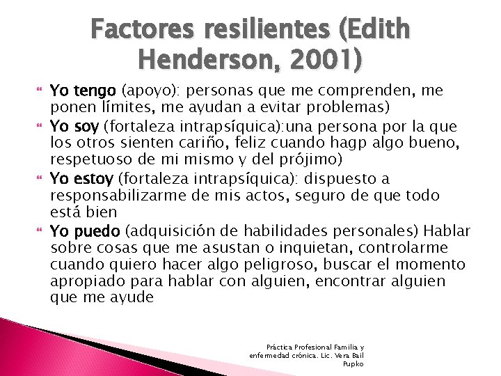 Factores resilientes (Edith Henderson, 2001) Yo tengo (apoyo): personas que me comprenden, me ponen Factores resilientes (Edith Henderson, 2001) Yo tengo (apoyo): personas que me comprenden, me ponen