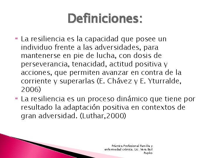 Definiciones: La resiliencia es la capacidad que posee un individuo frente a las adversidades,