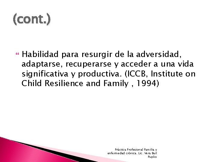 (cont. ) Habilidad para resurgir de la adversidad, adaptarse, recuperarse y acceder a una