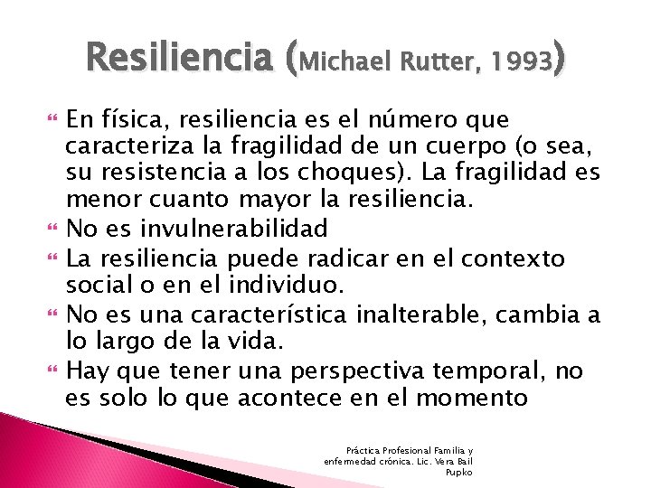 Resiliencia (Michael Rutter, 1993) En física, resiliencia es el número que caracteriza la fragilidad