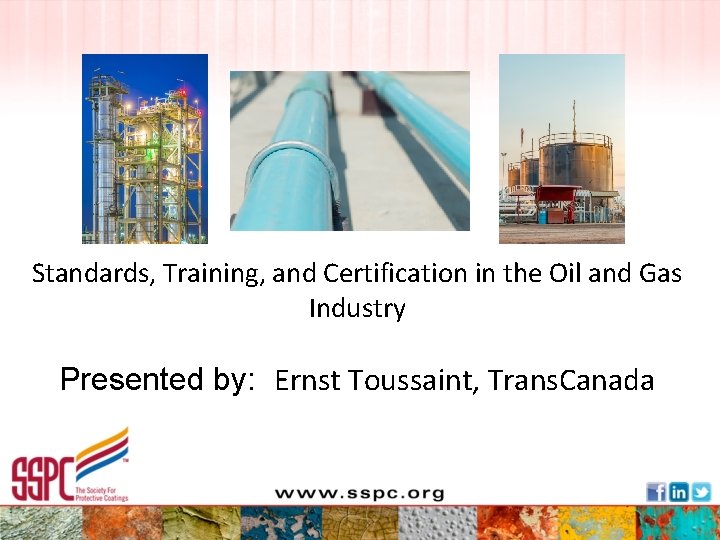 Standards, Training, and Certification in the Oil and Gas Industry Presented by: Ernst Toussaint,