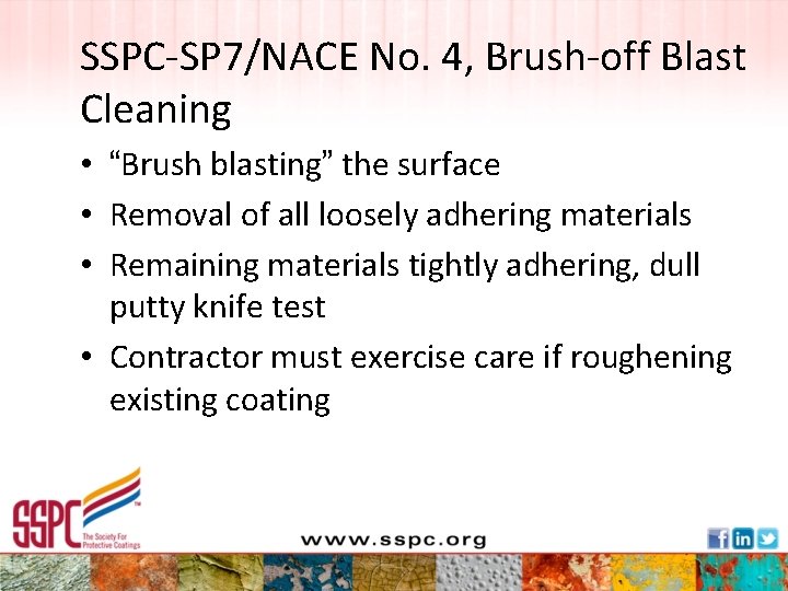 SSPC-SP 7/NACE No. 4, Brush-off Blast Cleaning • “Brush blasting” the surface • Removal