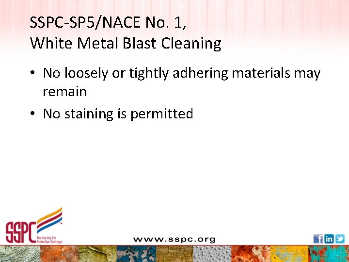 SSPC-SP 5/NACE No. 1, White Metal Blast Cleaning • No loosely or tightly adhering