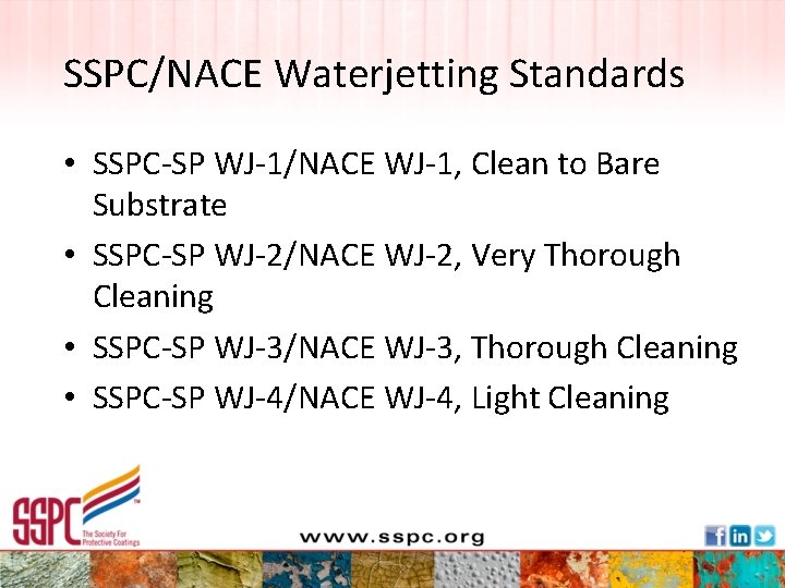 SSPC/NACE Waterjetting Standards • SSPC-SP WJ-1/NACE WJ-1, Clean to Bare Substrate • SSPC-SP WJ-2/NACE