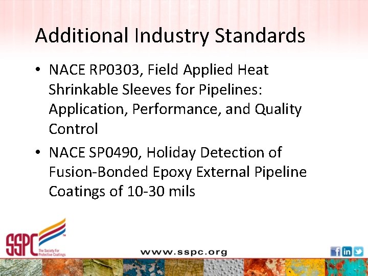 Additional Industry Standards • NACE RP 0303, Field Applied Heat Shrinkable Sleeves for Pipelines: