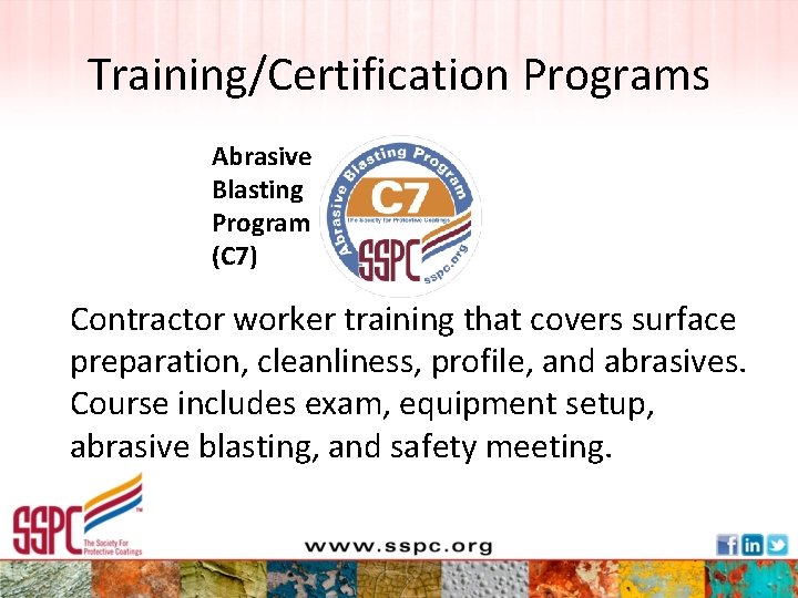 Training/Certification Programs Abrasive Blasting Program (C 7) Contractor worker training that covers surface preparation,