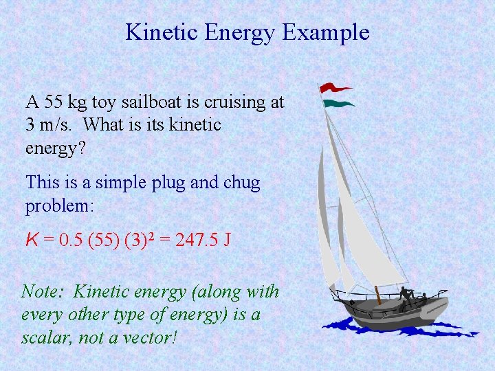 Kinetic Energy Example A 55 kg toy sailboat is cruising at 3 m/s. What