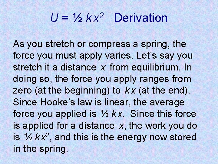 U = ½ k x 2 Derivation As you stretch or compress a spring,