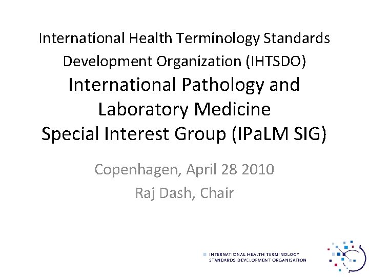 International Health Terminology Standards Development Organization (IHTSDO) International Pathology and Laboratory Medicine Special Interest