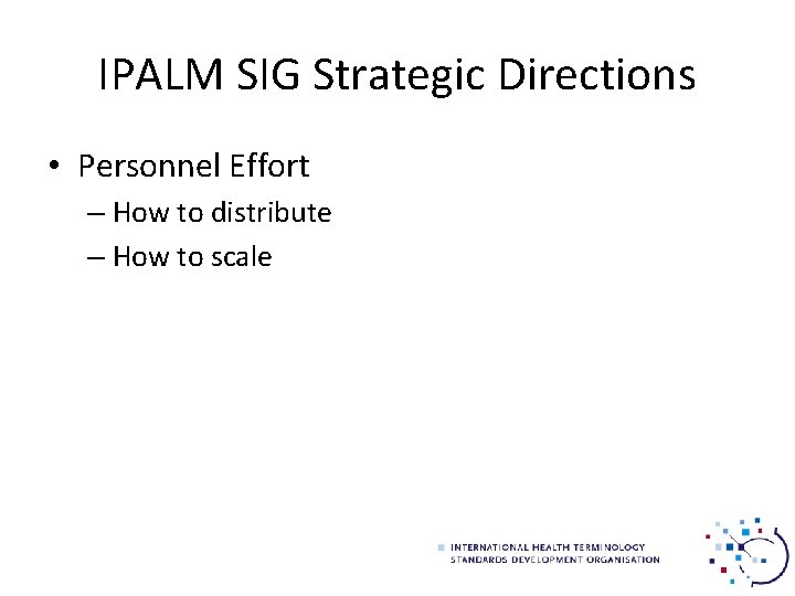 IPALM SIG Strategic Directions • Personnel Effort – How to distribute – How to