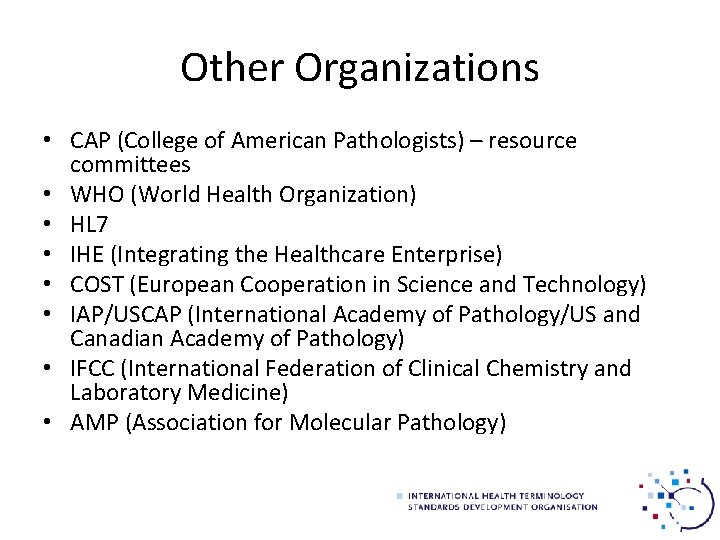 Other Organizations • CAP (College of American Pathologists) – resource committees • WHO (World