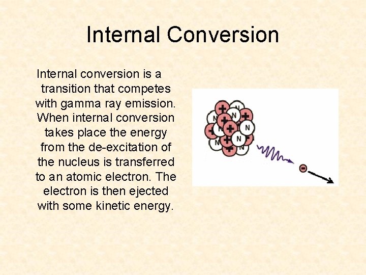 Internal Conversion Internal conversion is a transition that competes with gamma ray emission. When