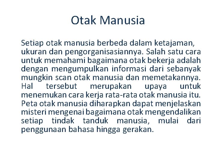 Otak Manusia Setiap otak manusia berbeda dalam ketajaman, ukuran dan pengorganisasiannya. Salah satu cara