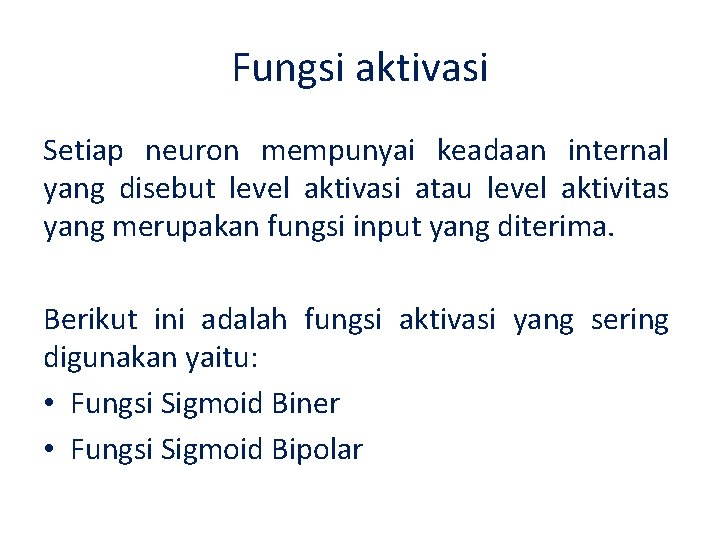 Fungsi aktivasi Setiap neuron mempunyai keadaan internal yang disebut level aktivasi atau level aktivitas