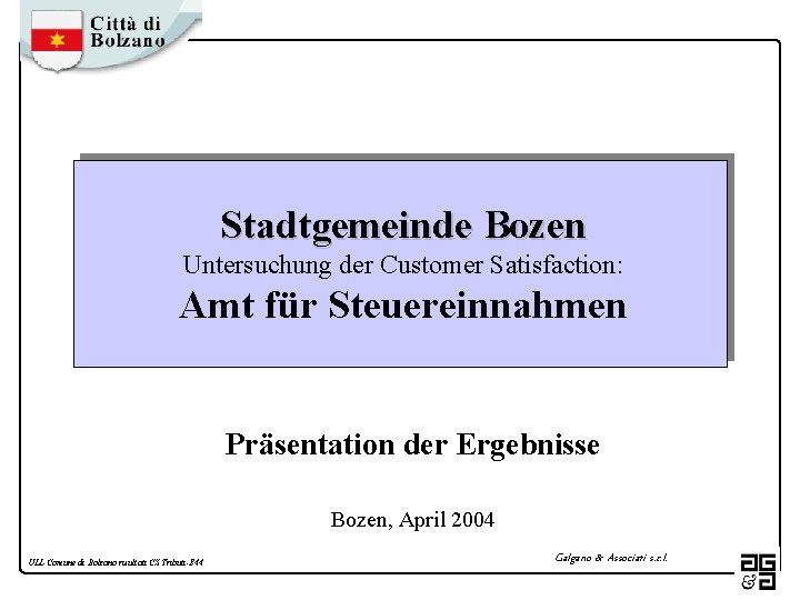 Stadtgemeinde Bozen Untersuchung der Customer Satisfaction: Amt für Steuereinnahmen Präsentation der Ergebnisse Bozen, April