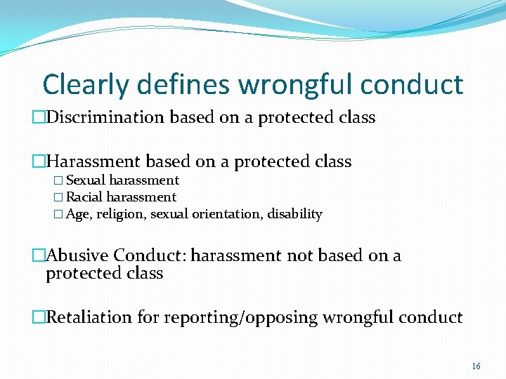 Clearly defines wrongful conduct �Discrimination based on a protected class �Harassment based on a