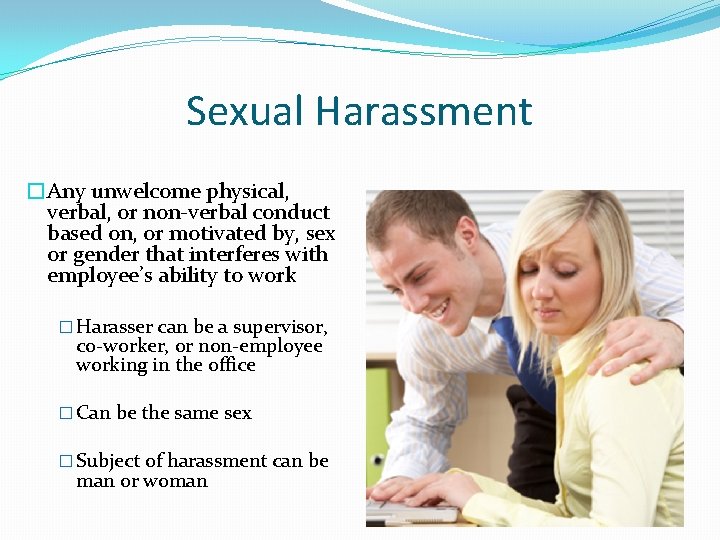 Sexual Harassment �Any unwelcome physical, verbal, or non-verbal conduct based on, or motivated by,