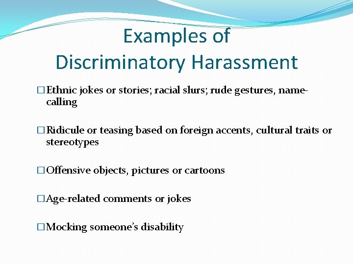 Examples of Discriminatory Harassment �Ethnic jokes or stories; racial slurs; rude gestures, name- calling