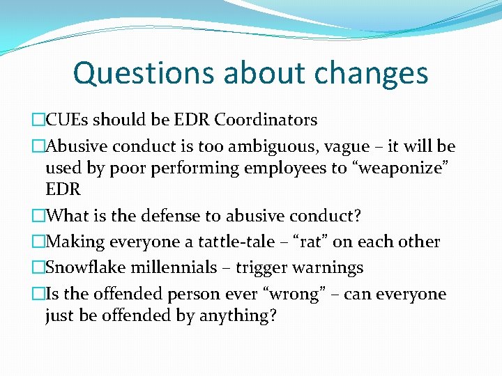 Questions about changes �CUEs should be EDR Coordinators �Abusive conduct is too ambiguous, vague