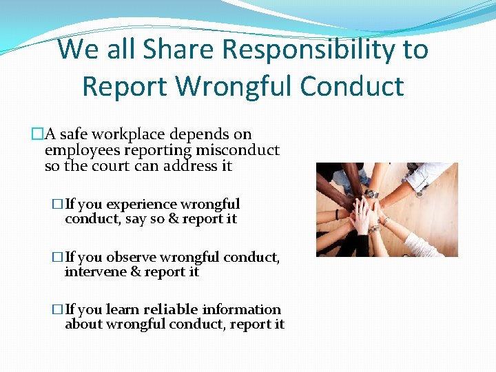 We all Share Responsibility to Report Wrongful Conduct �A safe workplace depends on employees