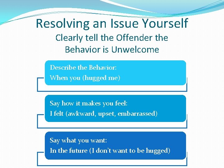 Resolving an Issue Yourself Clearly tell the Offender the Behavior is Unwelcome Describe the