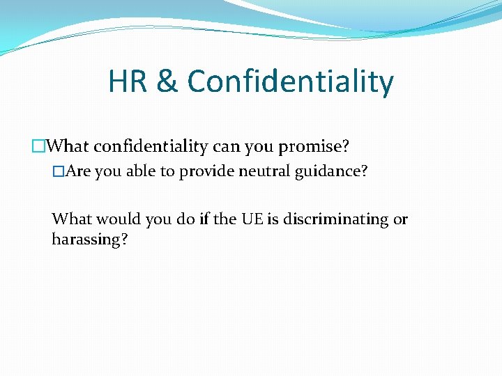 HR & Confidentiality �What confidentiality can you promise? �Are you able to provide neutral