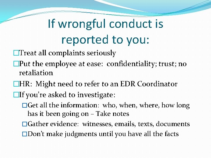 If wrongful conduct is reported to you: �Treat all complaints seriously �Put the employee