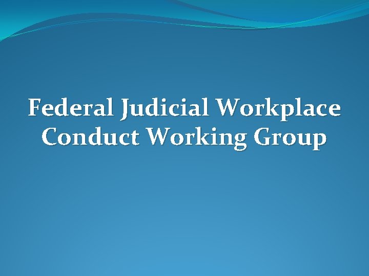 Federal Judicial Workplace Conduct Working Group 