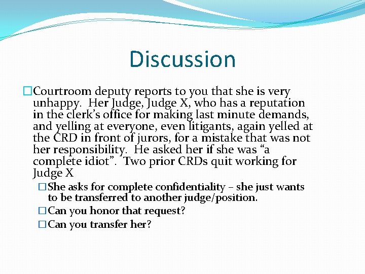 Discussion �Courtroom deputy reports to you that she is very unhappy. Her Judge, Judge