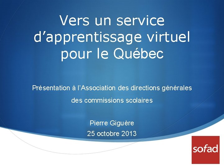 Vers un service d’apprentissage virtuel pour le Québec Présentation à l’Association des directions générales