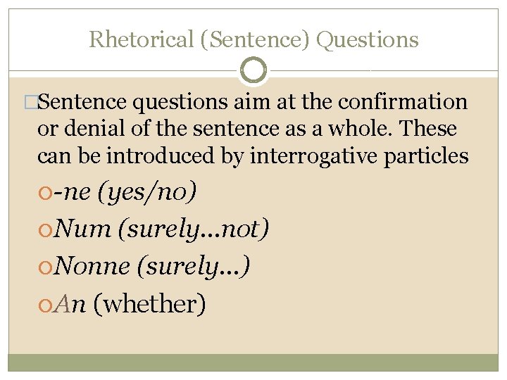 Rhetorical (Sentence) Questions �Sentence questions aim at the confirmation or denial of the sentence